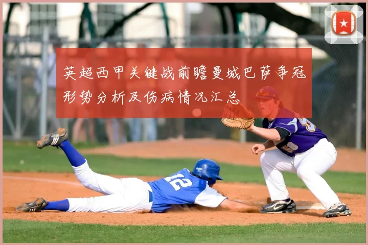 英超西甲关键战前瞻曼城巴萨争冠形势分析及伤病情况汇总