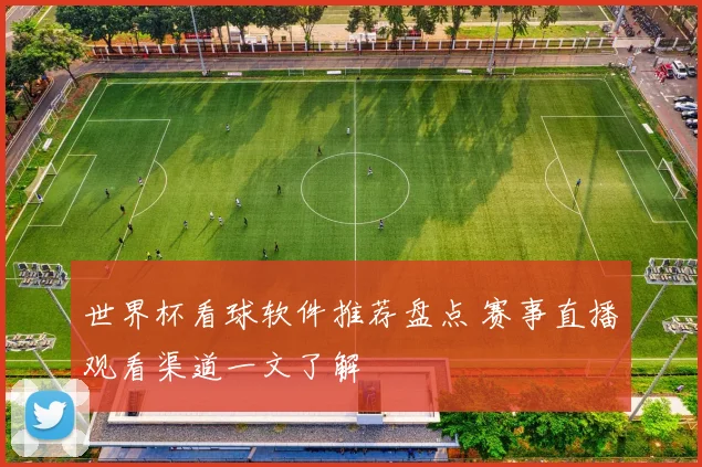 世界杯看球软件推荐盘点 赛事直播观看渠道一文了解