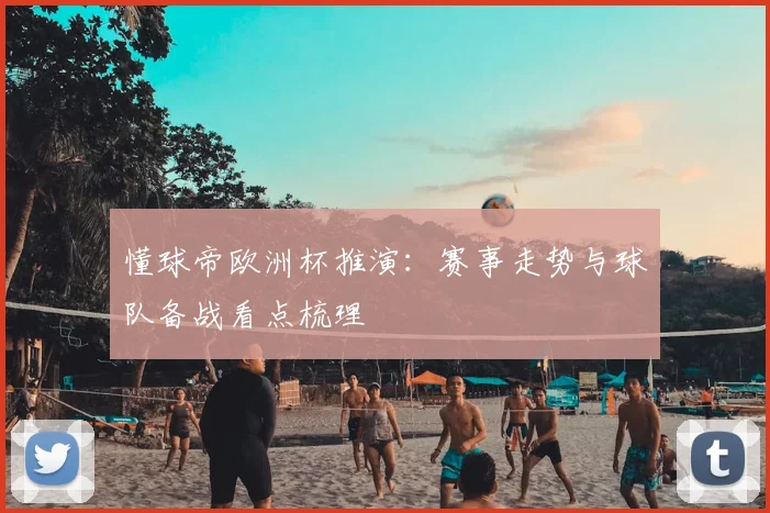懂球帝欧洲杯推演：赛事走势与球队备战看点梳理