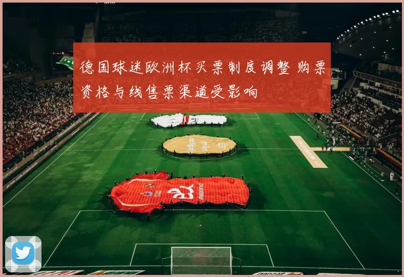 德国球迷欧洲杯买票制度调整 购票资格与线售票渠道受影响