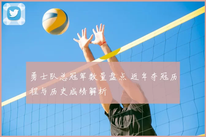 勇士队总冠军数量盘点 近年夺冠历程与历史成绩解析
