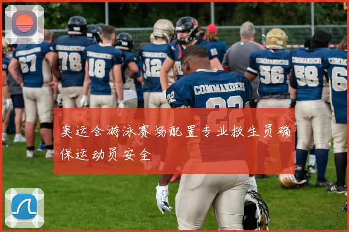 奥运会游泳赛场配置专业救生员确保运动员安全