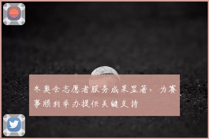 冬奥会志愿者服务成果显著，为赛事顺利举办提供关键支持